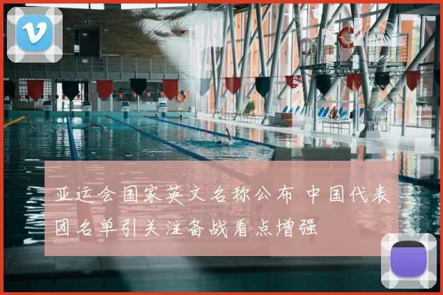 亚运会国家英文名称公布 中国代表团名单引关注备战看点增强